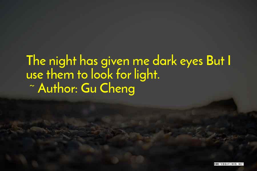 Gu Cheng Quotes: The Night Has Given Me Dark Eyes But I Use Them To Look For Light.