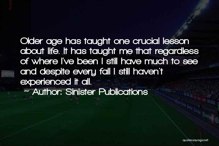 Sinister Publications Quotes: Older Age Has Taught One Crucial Lesson About Life. It Has Taught Me That Regardless Of Where I've Been I