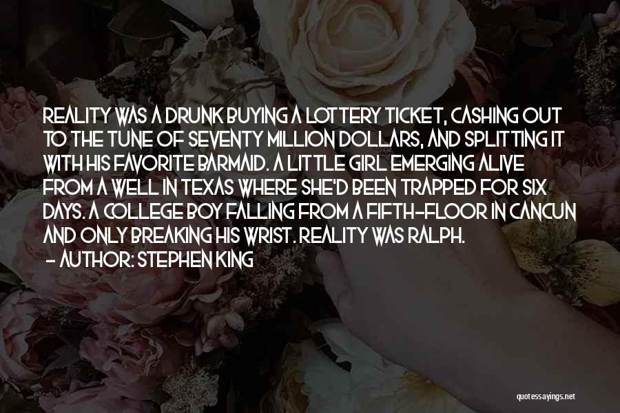 Stephen King Quotes: Reality Was A Drunk Buying A Lottery Ticket, Cashing Out To The Tune Of Seventy Million Dollars, And Splitting It