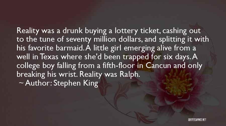 Stephen King Quotes: Reality Was A Drunk Buying A Lottery Ticket, Cashing Out To The Tune Of Seventy Million Dollars, And Splitting It