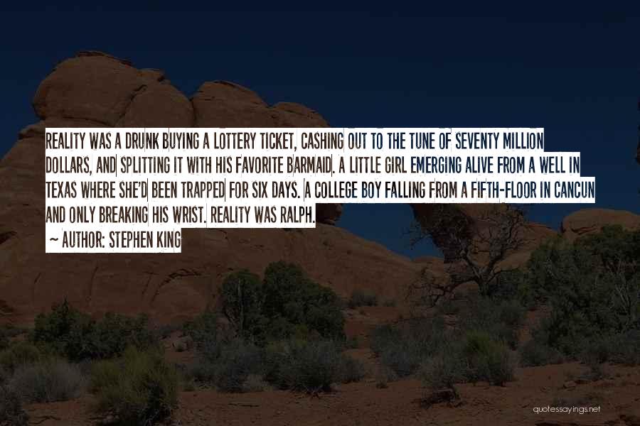 Stephen King Quotes: Reality Was A Drunk Buying A Lottery Ticket, Cashing Out To The Tune Of Seventy Million Dollars, And Splitting It