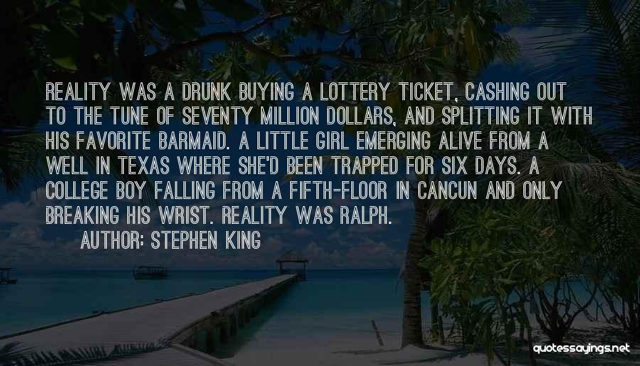 Stephen King Quotes: Reality Was A Drunk Buying A Lottery Ticket, Cashing Out To The Tune Of Seventy Million Dollars, And Splitting It