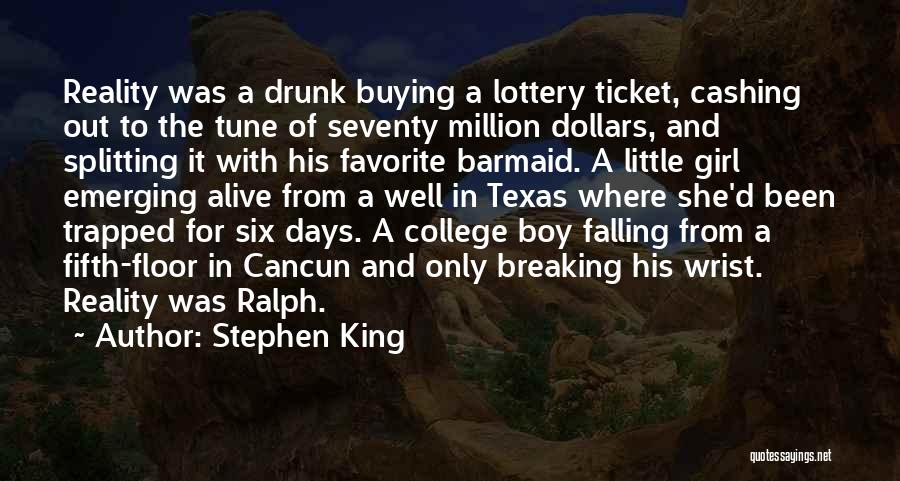 Stephen King Quotes: Reality Was A Drunk Buying A Lottery Ticket, Cashing Out To The Tune Of Seventy Million Dollars, And Splitting It