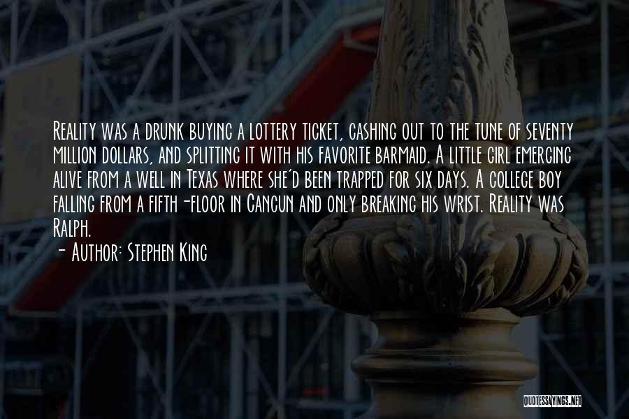 Stephen King Quotes: Reality Was A Drunk Buying A Lottery Ticket, Cashing Out To The Tune Of Seventy Million Dollars, And Splitting It