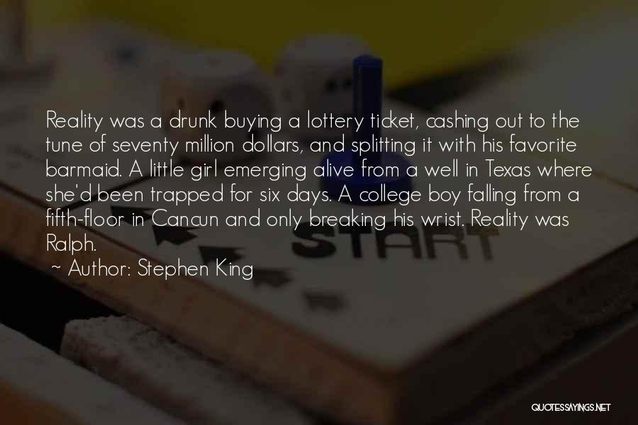 Stephen King Quotes: Reality Was A Drunk Buying A Lottery Ticket, Cashing Out To The Tune Of Seventy Million Dollars, And Splitting It