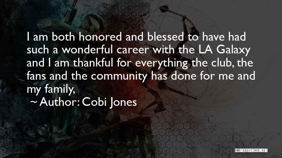 Cobi Jones Quotes: I Am Both Honored And Blessed To Have Had Such A Wonderful Career With The La Galaxy And I Am