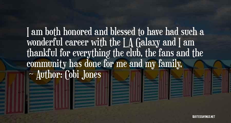 Cobi Jones Quotes: I Am Both Honored And Blessed To Have Had Such A Wonderful Career With The La Galaxy And I Am