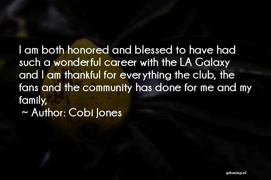 Cobi Jones Quotes: I Am Both Honored And Blessed To Have Had Such A Wonderful Career With The La Galaxy And I Am