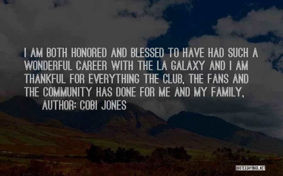 Cobi Jones Quotes: I Am Both Honored And Blessed To Have Had Such A Wonderful Career With The La Galaxy And I Am