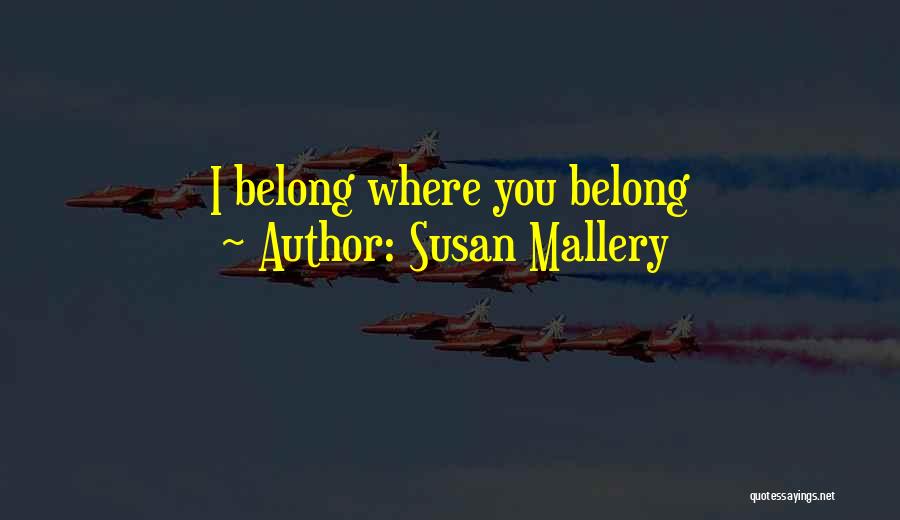 Susan Mallery Quotes: I Belong Where You Belong