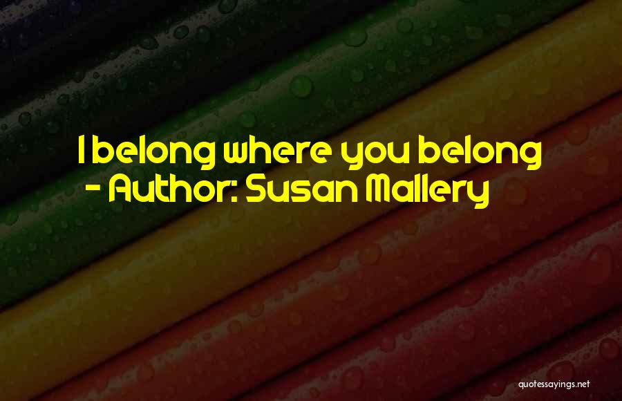Susan Mallery Quotes: I Belong Where You Belong