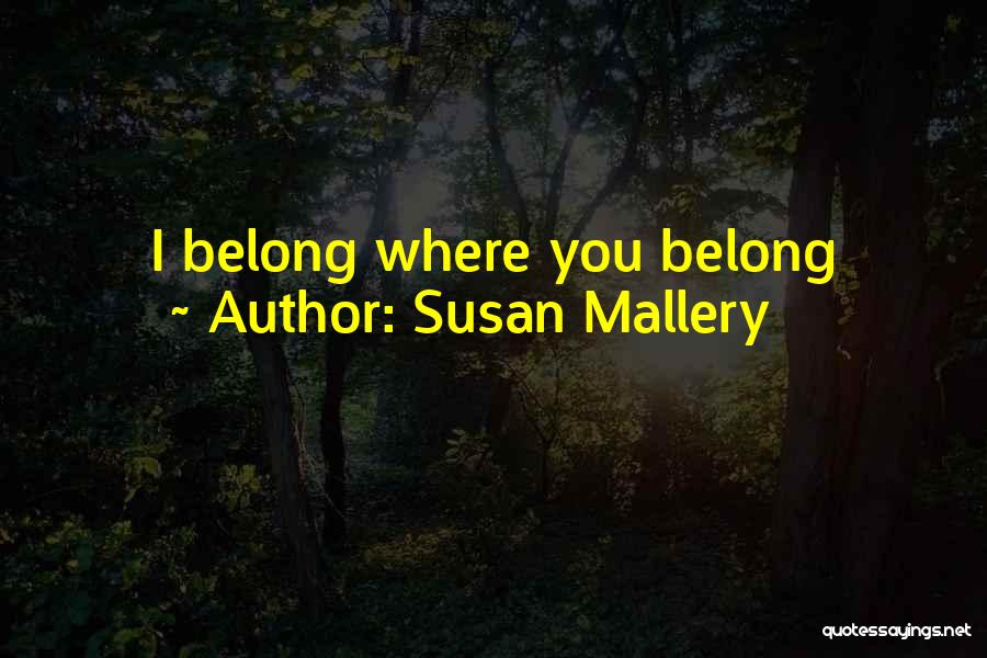 Susan Mallery Quotes: I Belong Where You Belong