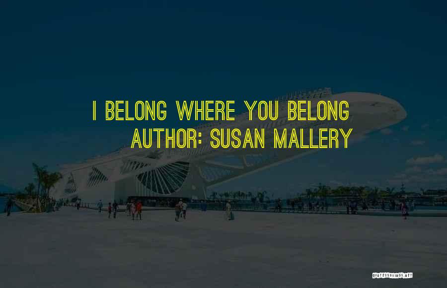 Susan Mallery Quotes: I Belong Where You Belong