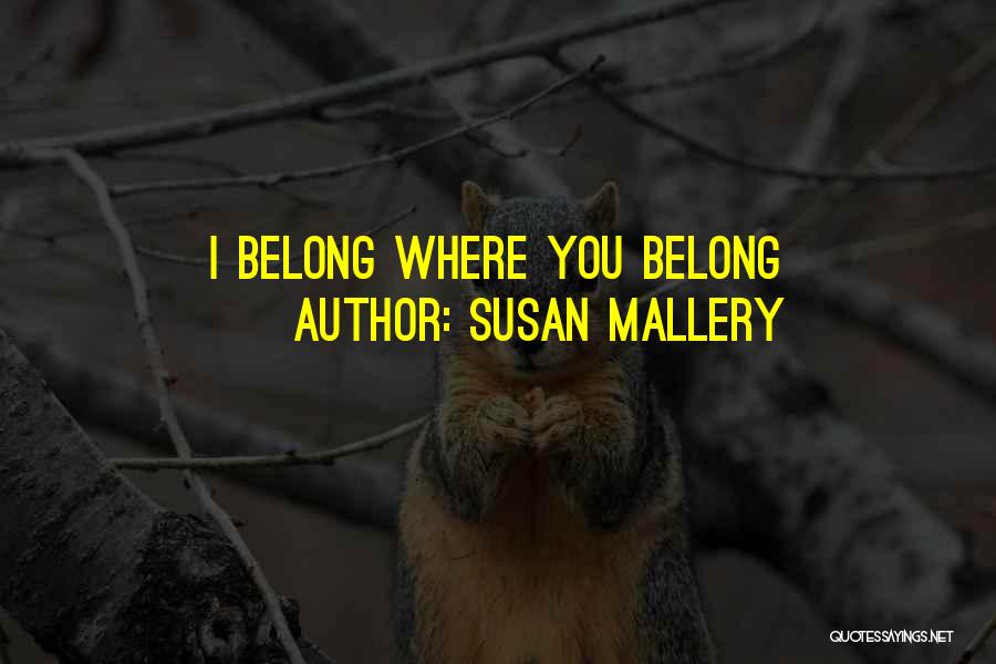 Susan Mallery Quotes: I Belong Where You Belong