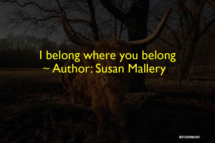 Susan Mallery Quotes: I Belong Where You Belong