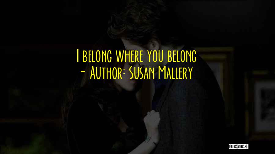 Susan Mallery Quotes: I Belong Where You Belong