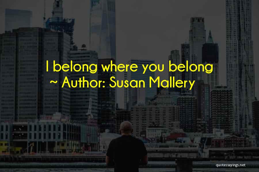 Susan Mallery Quotes: I Belong Where You Belong