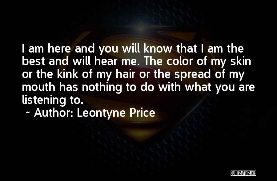 Leontyne Price Quotes: I Am Here And You Will Know That I Am The Best And Will Hear Me. The Color Of My