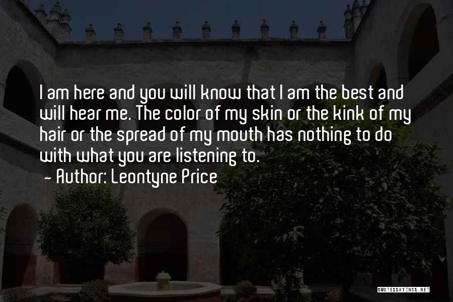 Leontyne Price Quotes: I Am Here And You Will Know That I Am The Best And Will Hear Me. The Color Of My