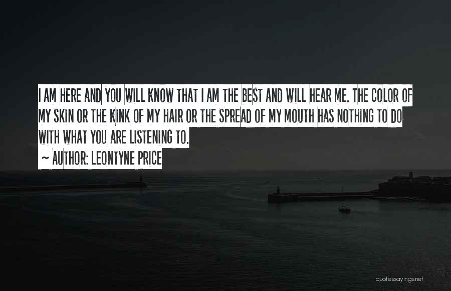 Leontyne Price Quotes: I Am Here And You Will Know That I Am The Best And Will Hear Me. The Color Of My