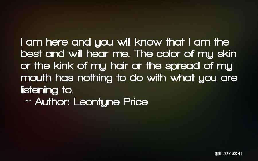 Leontyne Price Quotes: I Am Here And You Will Know That I Am The Best And Will Hear Me. The Color Of My