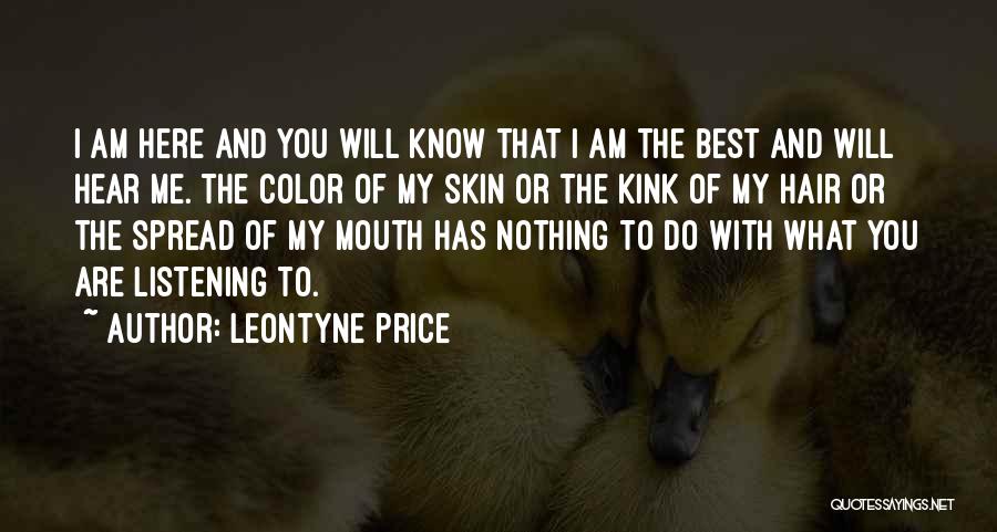 Leontyne Price Quotes: I Am Here And You Will Know That I Am The Best And Will Hear Me. The Color Of My