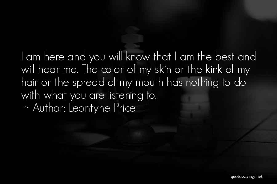 Leontyne Price Quotes: I Am Here And You Will Know That I Am The Best And Will Hear Me. The Color Of My