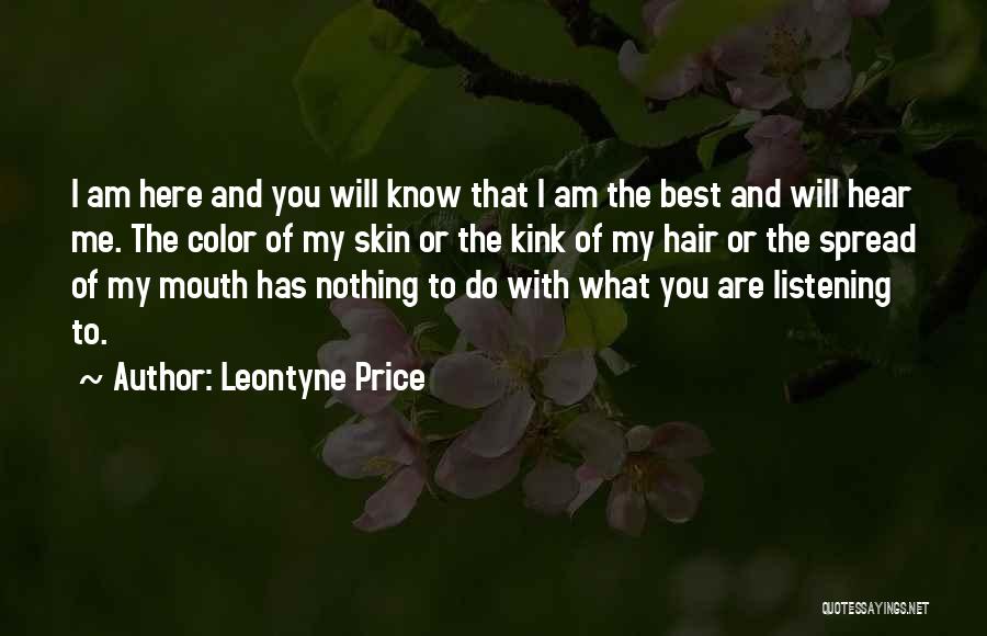 Leontyne Price Quotes: I Am Here And You Will Know That I Am The Best And Will Hear Me. The Color Of My