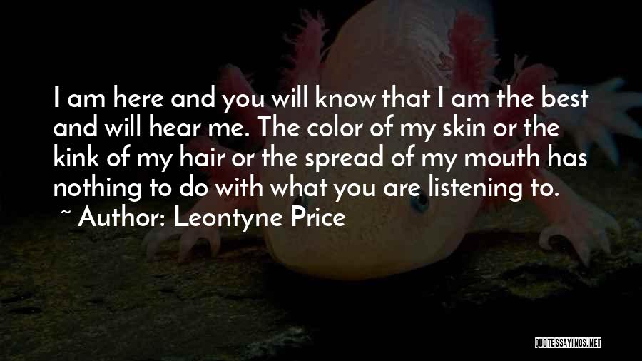 Leontyne Price Quotes: I Am Here And You Will Know That I Am The Best And Will Hear Me. The Color Of My