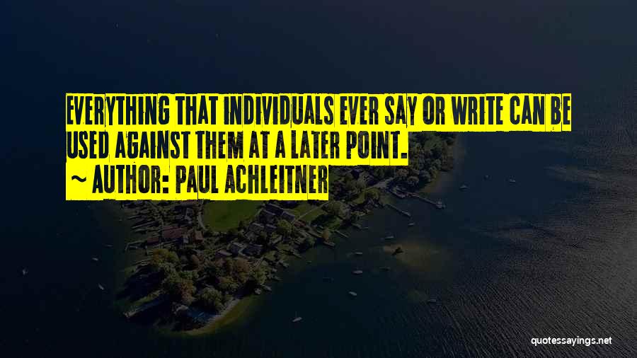 Paul Achleitner Quotes: Everything That Individuals Ever Say Or Write Can Be Used Against Them At A Later Point.