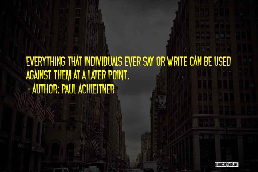 Paul Achleitner Quotes: Everything That Individuals Ever Say Or Write Can Be Used Against Them At A Later Point.