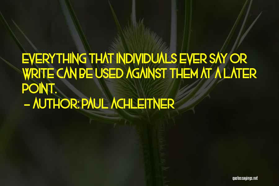 Paul Achleitner Quotes: Everything That Individuals Ever Say Or Write Can Be Used Against Them At A Later Point.