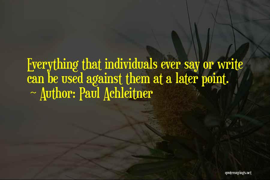 Paul Achleitner Quotes: Everything That Individuals Ever Say Or Write Can Be Used Against Them At A Later Point.