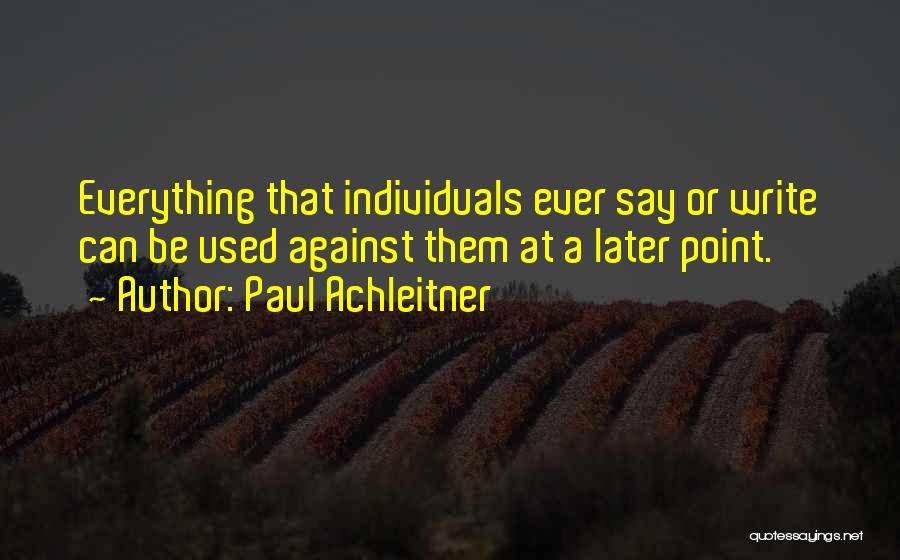 Paul Achleitner Quotes: Everything That Individuals Ever Say Or Write Can Be Used Against Them At A Later Point.