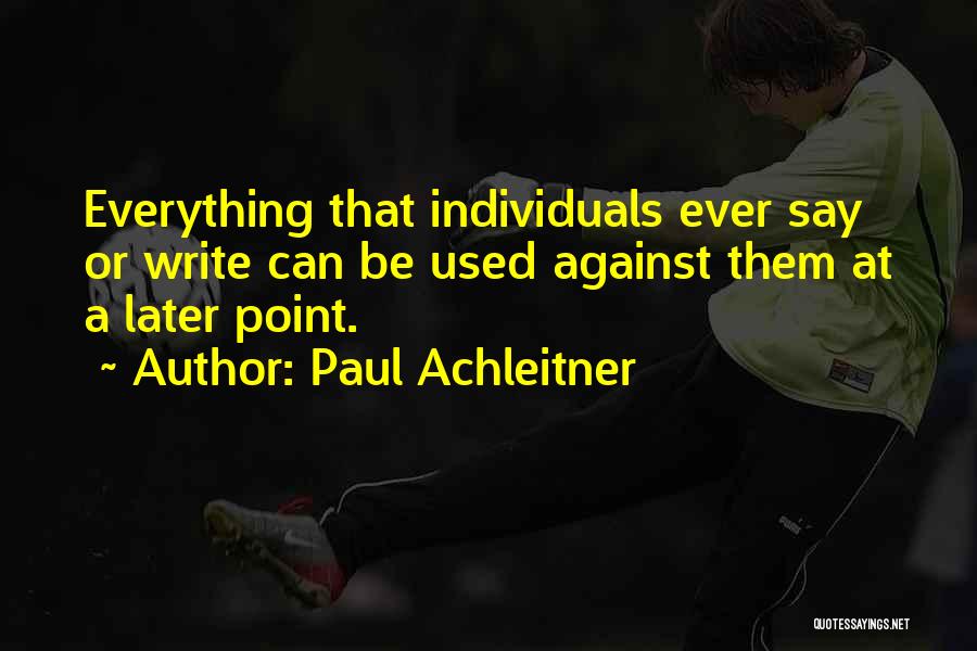 Paul Achleitner Quotes: Everything That Individuals Ever Say Or Write Can Be Used Against Them At A Later Point.