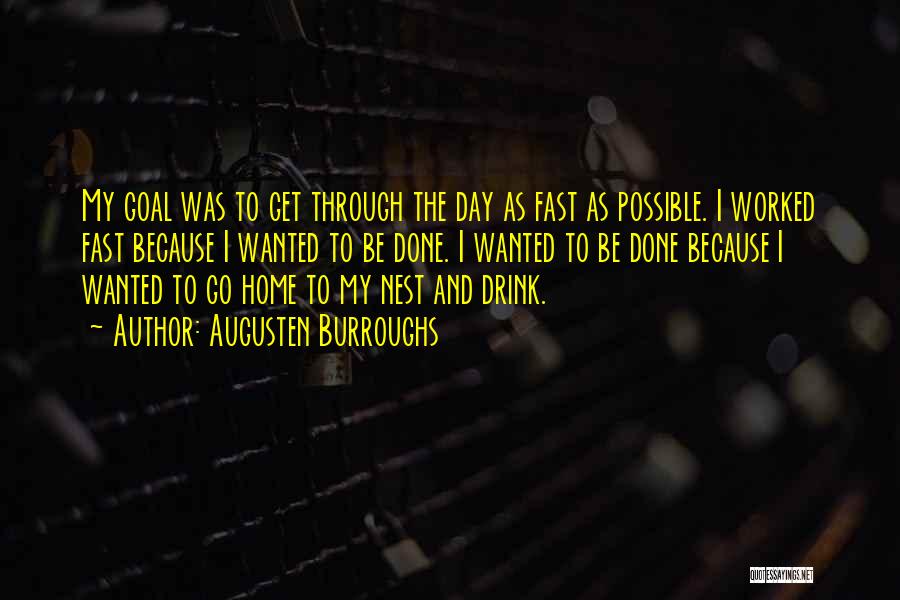 Augusten Burroughs Quotes: My Goal Was To Get Through The Day As Fast As Possible. I Worked Fast Because I Wanted To Be