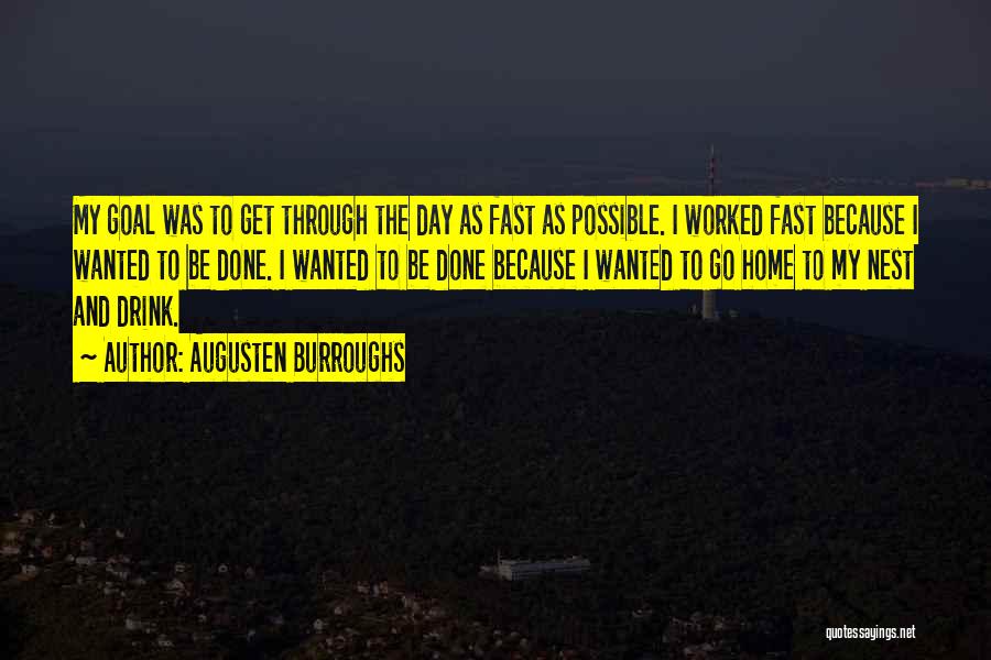 Augusten Burroughs Quotes: My Goal Was To Get Through The Day As Fast As Possible. I Worked Fast Because I Wanted To Be