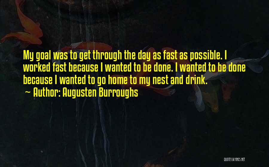 Augusten Burroughs Quotes: My Goal Was To Get Through The Day As Fast As Possible. I Worked Fast Because I Wanted To Be