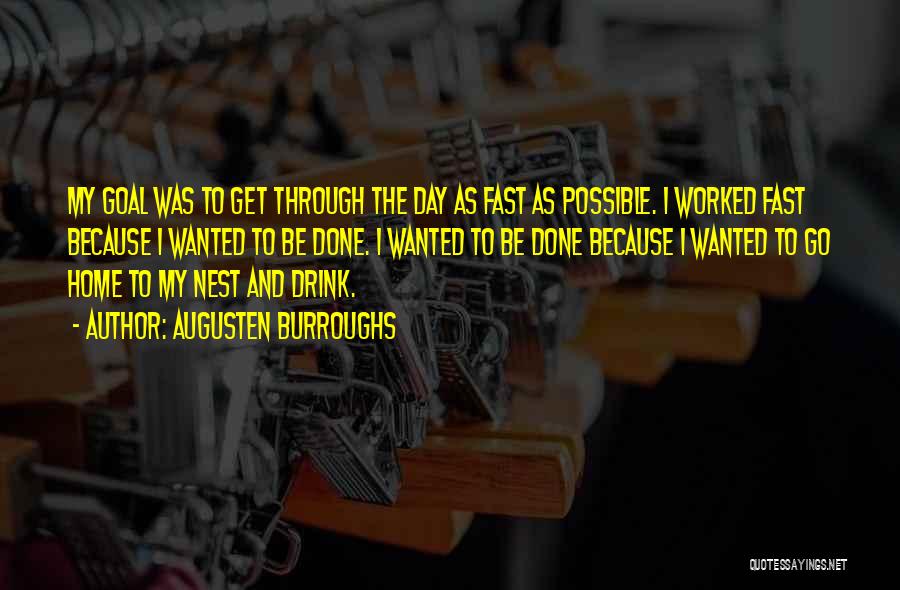 Augusten Burroughs Quotes: My Goal Was To Get Through The Day As Fast As Possible. I Worked Fast Because I Wanted To Be