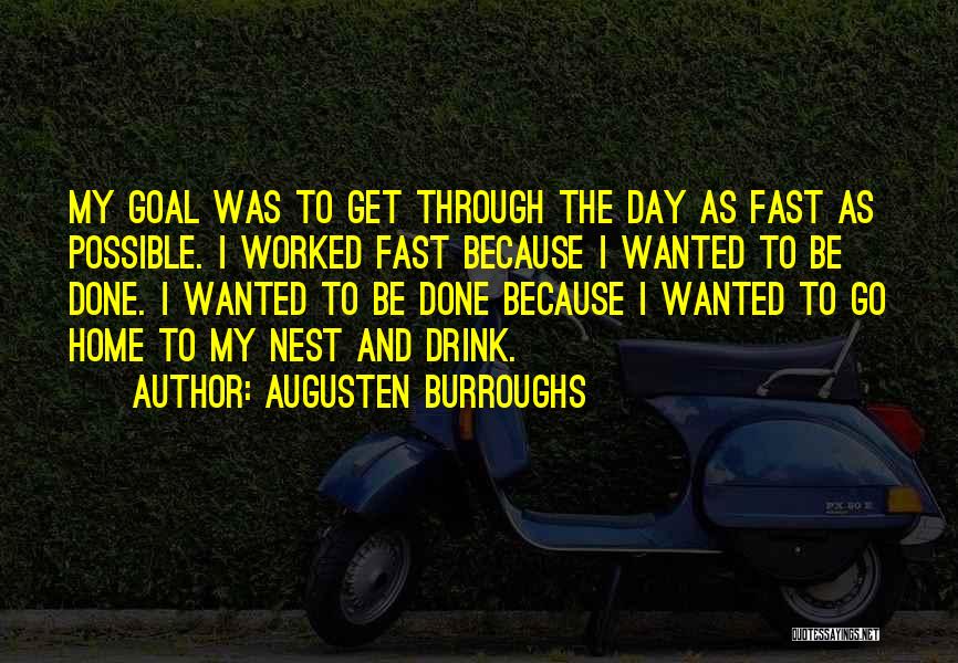 Augusten Burroughs Quotes: My Goal Was To Get Through The Day As Fast As Possible. I Worked Fast Because I Wanted To Be