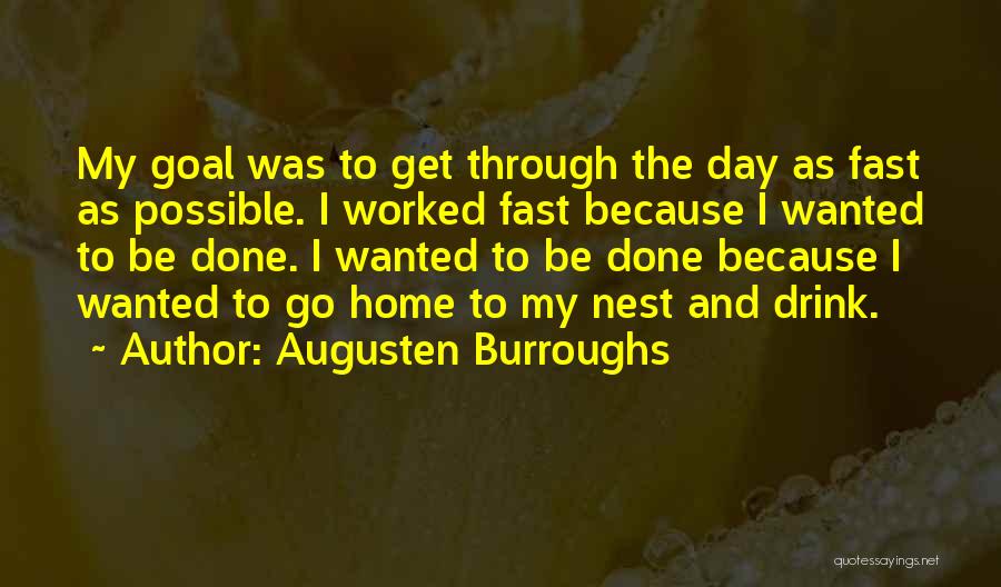 Augusten Burroughs Quotes: My Goal Was To Get Through The Day As Fast As Possible. I Worked Fast Because I Wanted To Be