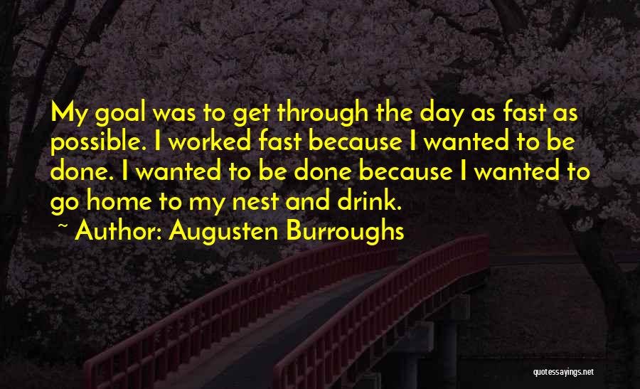 Augusten Burroughs Quotes: My Goal Was To Get Through The Day As Fast As Possible. I Worked Fast Because I Wanted To Be