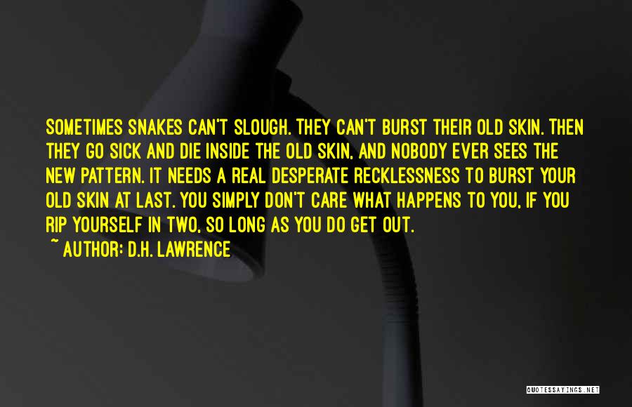D.H. Lawrence Quotes: Sometimes Snakes Can't Slough. They Can't Burst Their Old Skin. Then They Go Sick And Die Inside The Old Skin,