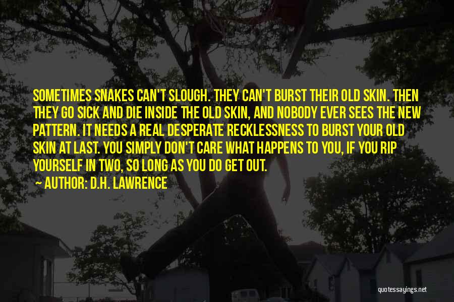 D.H. Lawrence Quotes: Sometimes Snakes Can't Slough. They Can't Burst Their Old Skin. Then They Go Sick And Die Inside The Old Skin,