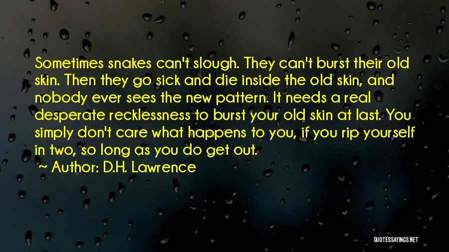 D.H. Lawrence Quotes: Sometimes Snakes Can't Slough. They Can't Burst Their Old Skin. Then They Go Sick And Die Inside The Old Skin,