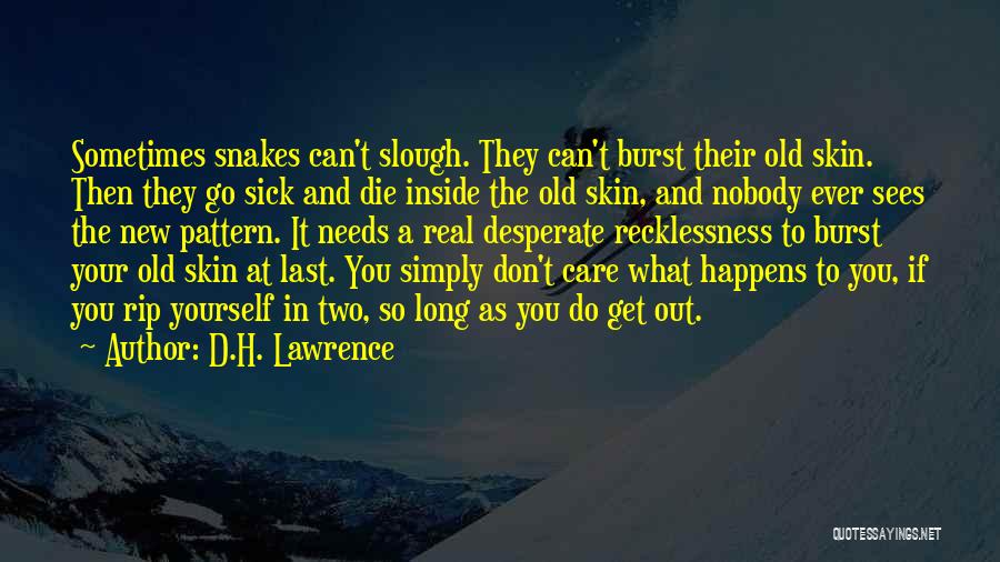 D.H. Lawrence Quotes: Sometimes Snakes Can't Slough. They Can't Burst Their Old Skin. Then They Go Sick And Die Inside The Old Skin,