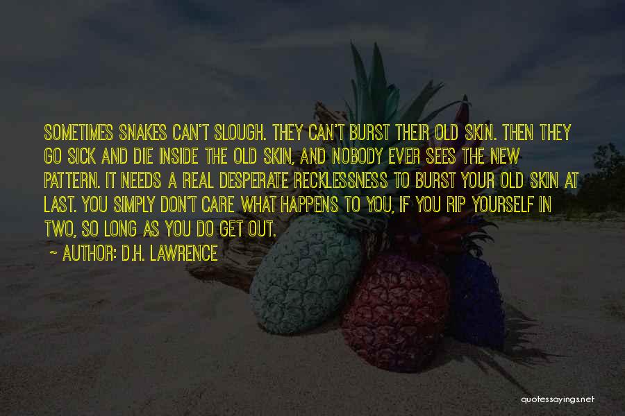 D.H. Lawrence Quotes: Sometimes Snakes Can't Slough. They Can't Burst Their Old Skin. Then They Go Sick And Die Inside The Old Skin,