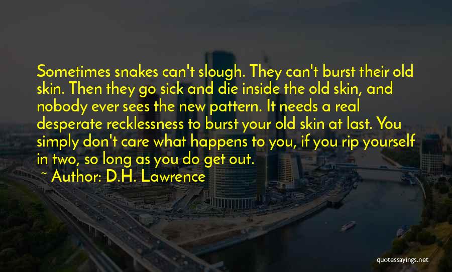 D.H. Lawrence Quotes: Sometimes Snakes Can't Slough. They Can't Burst Their Old Skin. Then They Go Sick And Die Inside The Old Skin,