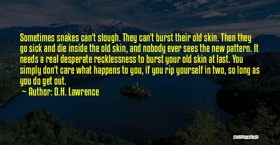 D.H. Lawrence Quotes: Sometimes Snakes Can't Slough. They Can't Burst Their Old Skin. Then They Go Sick And Die Inside The Old Skin,