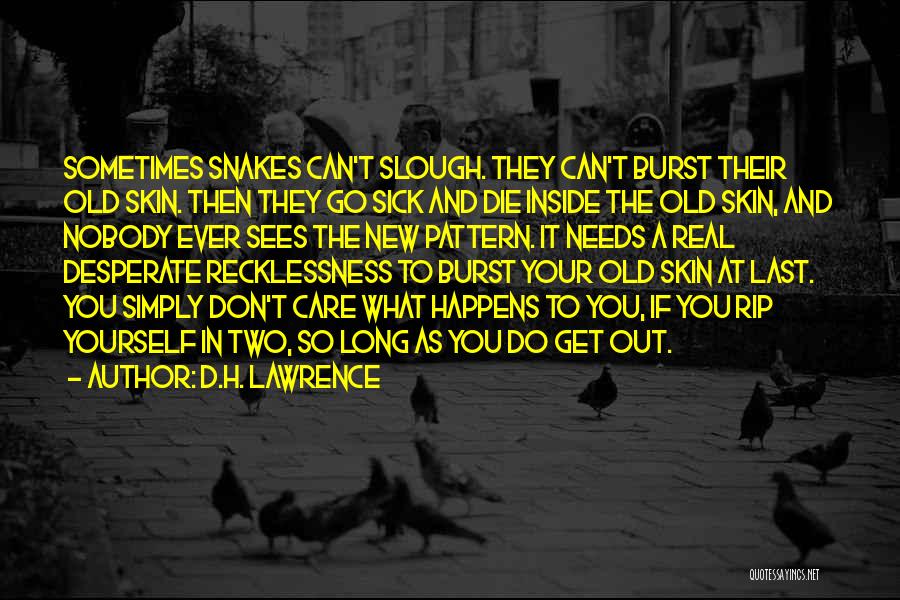 D.H. Lawrence Quotes: Sometimes Snakes Can't Slough. They Can't Burst Their Old Skin. Then They Go Sick And Die Inside The Old Skin,
